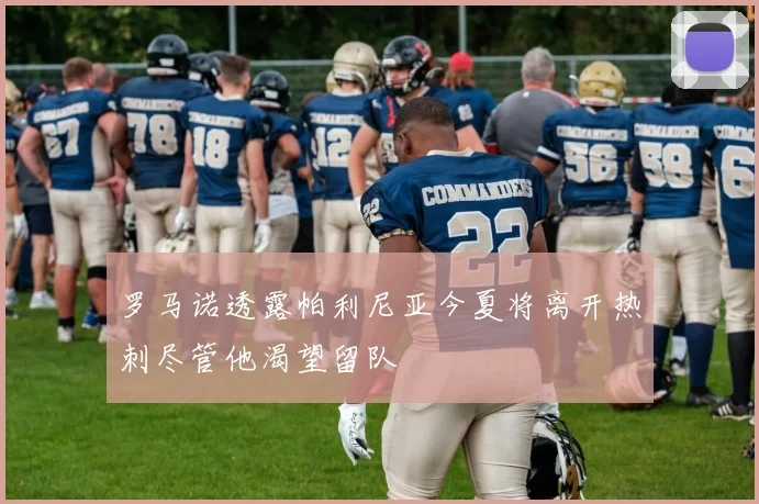 罗马诺透露帕利尼亚今夏将离开热刺尽管他渴望留队