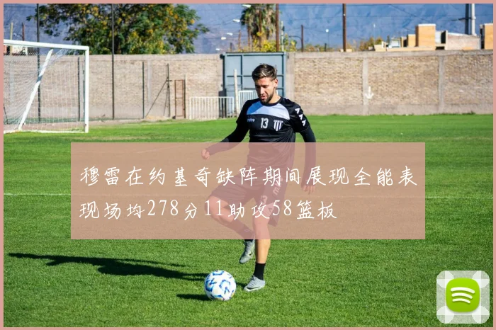 穆雷在约基奇缺阵期间展现全能表现场均278分11助攻58篮板